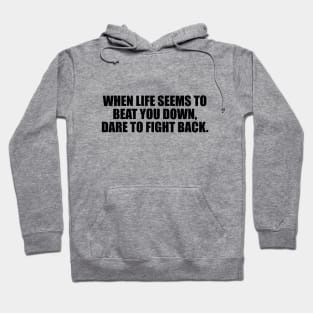 When life seems to beat you down, dare to fight back Hoodie